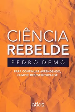Livro Ciência Rebelde. Para Continuar Aprendendo, Cumpre Desestruturar-Se - Resumo, Resenha, PDF, etc.