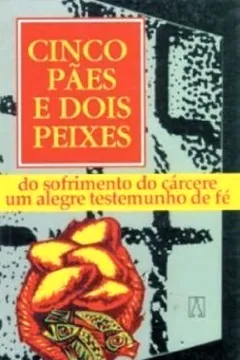Livro Cinco Paes E Dois Peixes. Do Sofrimento Do Carcere Um Alegre Testemunho De Fe - Volume 7 - Resumo, Resenha, PDF, etc.