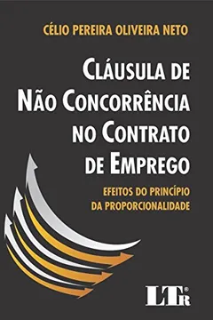 Livro Cláusula de não Concorrência no Contrato de Emprego. Efeitos do Princípio da Proporcionalidade - Resumo, Resenha, PDF, etc.