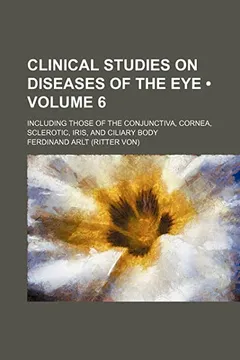 Livro Clinical Studies on Diseases of the Eye (Volume 6); Including Those of the Conjunctiva, Cornea, Sclerotic, Iris, and Ciliary Body - Resumo, Resenha, PDF, etc.