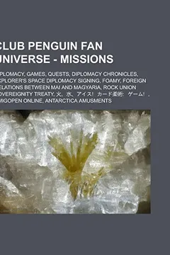 Livro Club Penguin Fan Universe - Missions: Diplomacy, Games, Quests, Diplomacy Chronicles, Explorer's Space Diplomacy Signing, Foamy, Foreign Relations Bet - Resumo, Resenha, PDF, etc.