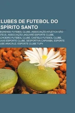 Livro Clubes de Futebol Do Espirito Santo: Alegrense Futebol Clube, Associacao Atletica Sao Mateus, Associacao Jaguare Esporte Clube - Resumo, Resenha, PDF, etc.
