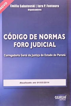 Livro Código de Normas Foro Judicial. Da Corregedoria Geral da Justiça do Estado do Paraná Atualizado Até 01 de Março de 2014 - Resumo, Resenha, PDF, etc.