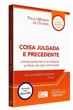 Livro Coisa Julgada e Precedente. Limites Temporais e as Relações Jurídicas de Trato Continuado - Resumo, Resenha, PDF, etc.
