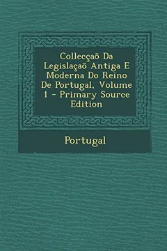 Livro Colleccao Da Legislacao Antiga E Moderna Do Reino de Portugal, Volume 1 - Primary Source Edition - Resumo, Resenha, PDF, etc.