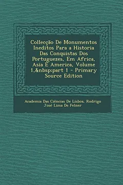 Livro Colleccao de Monumentos Ineditos Para a Historia Das Conquistas DOS Portuguezes, Em Africa, Asia E America, Volume 1, Part 1 - Resumo, Resenha, PDF, etc.