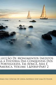 Livro Colleccao de Monumentos Ineditos Para a Historia Das Conquistas DOS Portuguezes, Em Africa, Asia E America, Volume 1, Part 2 - Resumo, Resenha, PDF, etc.