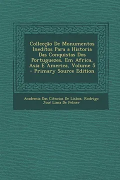 Livro Colleccao de Monumentos Ineditos Para a Historia Das Conquistas DOS Portuguezes, Em Africa, Asia E America, Volume 5 - Resumo, Resenha, PDF, etc.