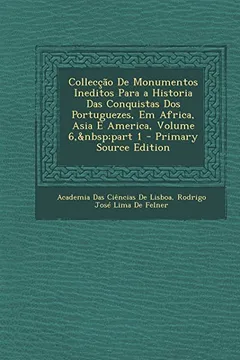 Livro Colleccao de Monumentos Ineditos Para a Historia Das Conquistas DOS Portuguezes, Em Africa, Asia E America, Volume 6, Part 1 - Resumo, Resenha, PDF, etc.