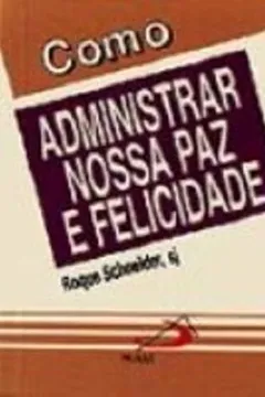 Livro Como Administrar Nossa Paz E Felicidade - Resumo, Resenha, PDF, etc.