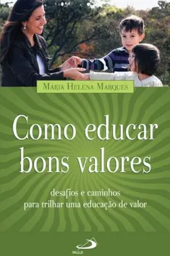 Livro Como Educar Bons Valores. Desafios e Caminhos Para Trilhar Uma Educação de Valor - Resumo, Resenha, PDF, etc.