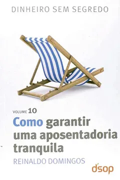 Livro Como Garantir Uma Aposentadoria Tranquila - Volume 10. Coleção Dinheiro Sem Segredo - Resumo, Resenha, PDF, etc.