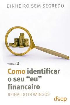 Livro Como Identificar O Seu Eu Financeiro - Volume 2. Coleção Dinheiro Sem Segredo - Resumo, Resenha, PDF, etc.