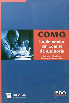 Capa do livro Como Implementar Um Comitê De Auditoria. Sua Importância Na Governança Corporativa