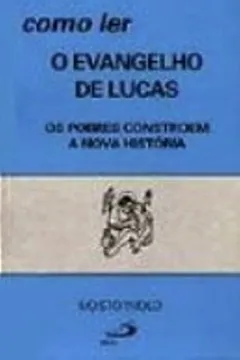 Livro Como Ler o Evangelho de Lucas. Os Pobres Constroem a Nova História - Resumo, Resenha, PDF, etc.