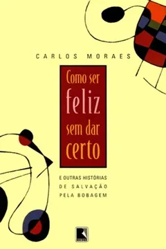Livro Como Ser Feliz Sem Dar Certo - Resumo, Resenha, PDF, etc.