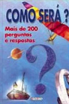 Livro Como Sera? Mais De 200 Perguntas E Respostas - Resumo, Resenha, PDF, etc.