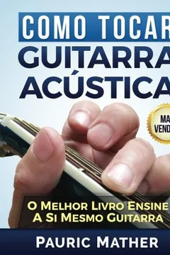 Livro Como Tocar Guitarra Acustica: El Mejor a Tocar Guitarra - Para Iniciantes E Experientes - Resumo, Resenha, PDF, etc.