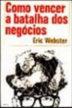 Livro Como Vencer A Batalha Dos Negocios - Resumo, Resenha, PDF, etc.