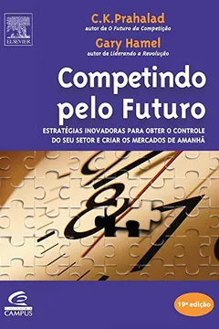 Livro Competindo Pelo Futuro. Estratégia Inovadoras Para Obter o Controle do Seu Setor e Criar os Mercados de Amanhã - Resumo, Resenha, PDF, etc.