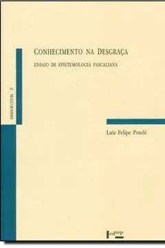 Livro Conhecimento Na Desgraca. Ensaio De Epistemologia Pascaliana - Resumo, Resenha, PDF, etc.