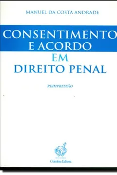 Livro Consentimento E Acordo Em Direito Penal: Contributo Para A Fundamentação De Um Paradigma Dualista - Resumo, Resenha, PDF, etc.