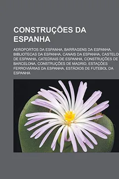 Livro Construções da Espanha: Aeroportos da Espanha, Barragens da Espanha, Bibliotecas da Espanha, Canais da Espanha, Castelos de Espanha - Resumo, Resenha, PDF, etc.