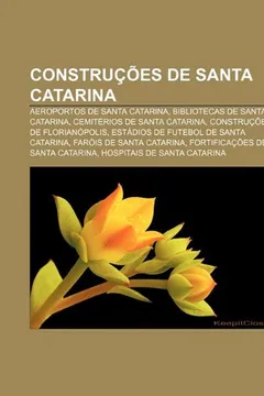 Livro Construcoes de Santa Catarina: Aeroportos de Santa Catarina, Bibliotecas de Santa Catarina, Cemiterios de Santa Catarina - Resumo, Resenha, PDF, etc.