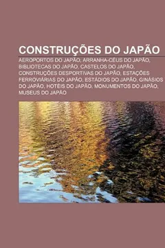 Livro Construcoes Do Japao: Aeroportos Do Japao, Arranha-Ceus Do Japao, Bibliotecas Do Japao, Castelos Do Japao, Construcoes Desportivas Do Japao - Resumo, Resenha, PDF, etc.