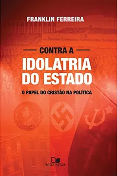 Livro Contra a Idolatria do Estado. O Papel do Cristão na Política - Resumo, Resenha, PDF, etc.