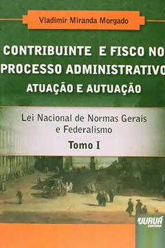 Livro Contribuinte e Fisco no Processo Administrativo. Atuação e Autuação - Tomo 1 - Resumo, Resenha, PDF, etc.