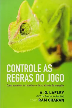 Capa do livro Controle as Regras do Jogo. Como Aumentar as Receitas e o Lucro Através da Inovação