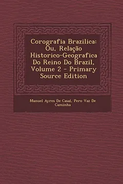 Capa do livro Corografia Brazilica: Ou, Relacao Historico-Geografica Do Reino Do Brazil, Volume 2 - Primary Source Edition