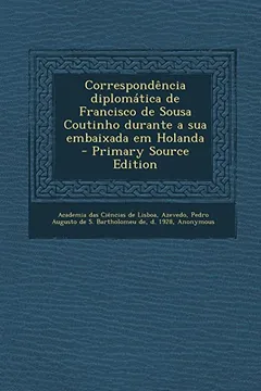 Livro Correspondencia Diplomatica de Francisco de Sousa Coutinho Durante a Sua Embaixada Em Holanda - Resumo, Resenha, PDF, etc.