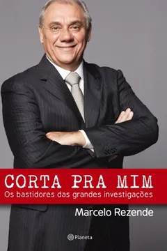Capa do livro Corta Pra Mim. Os Bastidores das Grandes Investigações