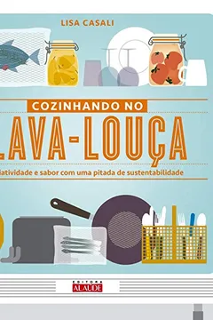 Livro Cozinhando no Lava-louça. Criatividade e Sabor com Uma Pitada de Sustentabilidade - Resumo, Resenha, PDF, etc.