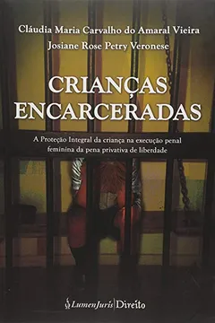 Livro Crianças Encarceradas. A Proteção Integral da Criança na Execução Penal Feminina da Pena Privativa de Liberdade - Resumo, Resenha, PDF, etc.