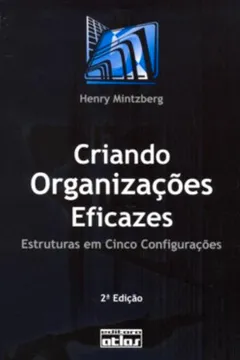 Livro Criando Organizações Eficazes. Estruturas em Cinco Configurações - Resumo, Resenha, PDF, etc.