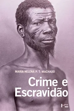 Livro Crime e Escravidão. Trabalho, Luta e Resistência nas Lavouras Paulistas. 1830-1888 - Resumo, Resenha, PDF, etc.