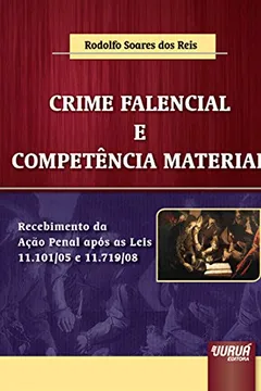 Livro Crime Falencial e Competência Material. Recebimento da Ação Penal Após as Leis 11.1/05 e 11.719/08 - Resumo, Resenha, PDF, etc.