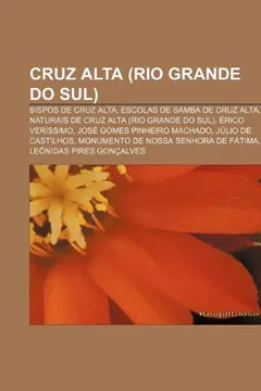 Livro Cruz Alta (Rio Grande Do Sul): Bispos de Cruz Alta, Escolas de Samba de Cruz Alta, Naturais de Cruz Alta (Rio Grande Do Sul), Erico Verissimo - Resumo, Resenha, PDF, etc.