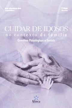 Livro Cuidar De Idosos No Contexto Da Familia. Questoes Psicologicas E Sociais - Resumo, Resenha, PDF, etc.