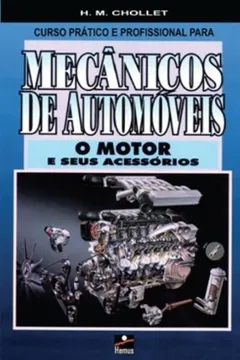 Livro Curso Prático e Profissional para Mecânicos de Automóveis. O Motor e Seus Acessórios - Resumo, Resenha, PDF, etc.