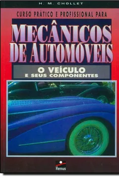 Livro Curso Prático e Profissional para Mecânicos de Automóveis. O Veículo e Seus Componentes - Resumo, Resenha, PDF, etc.