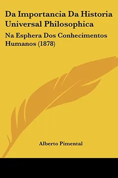 Livro Da Importancia Da Historia Universal Philosophica: Na Esphera DOS Conhecimentos Humanos (1878) - Resumo, Resenha, PDF, etc.