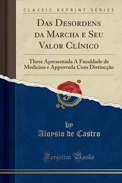 Livro Das Desordens Da Marcha E Seu Valor Clinico: These Apresentada a Faculdade de Medicina E Approvada Com Distinccao (Classic Reprint) - Resumo, Resenha, PDF, etc.