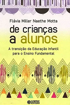 Livro De Crianças a Alunos. A Transição da Educação Infantil Para o Ensino Fundamental - Resumo, Resenha, PDF, etc.