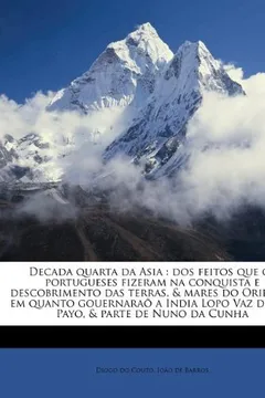 Livro Decada Quarta Da Asia: DOS Feitos Que OS Portugueses Fizeram Na Conquista E Descobrimento Das Terras, & Mares Do Oriente: Em Quanto Gouernarao a India Lopo Vaz de Sao Payo, & Parte de Nuno Da Cunha - Resumo, Resenha, PDF, etc.