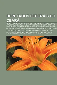 Livro Deputados federais do Ceará: Gonzaga Mota, Ciro Gomes, Armando Falcão, José Barroso Pimentel, José Moreira da Rocha, Eunício Oliveira - Resumo, Resenha, PDF, etc.
