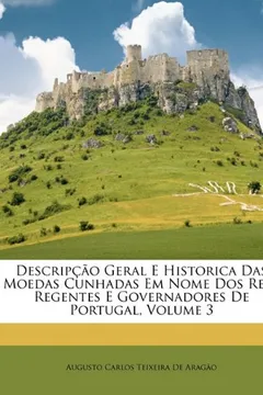 Livro Descripcao Geral E Historica Das Moedas Cunhadas Em Nome DOS Reis: Regentes E Governadores de Portugal, Volume 3 - Resumo, Resenha, PDF, etc.